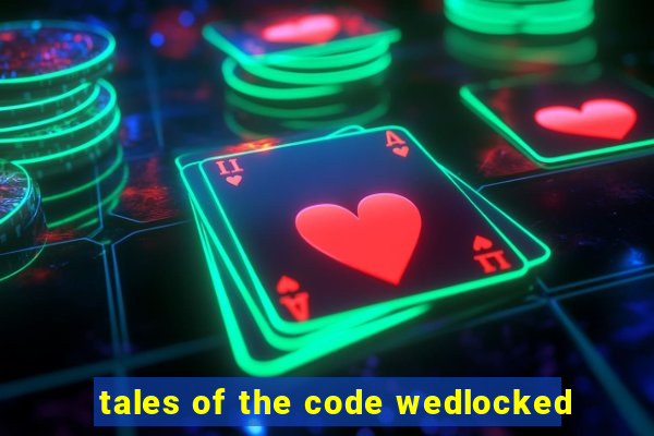 tales of the code wedlocked